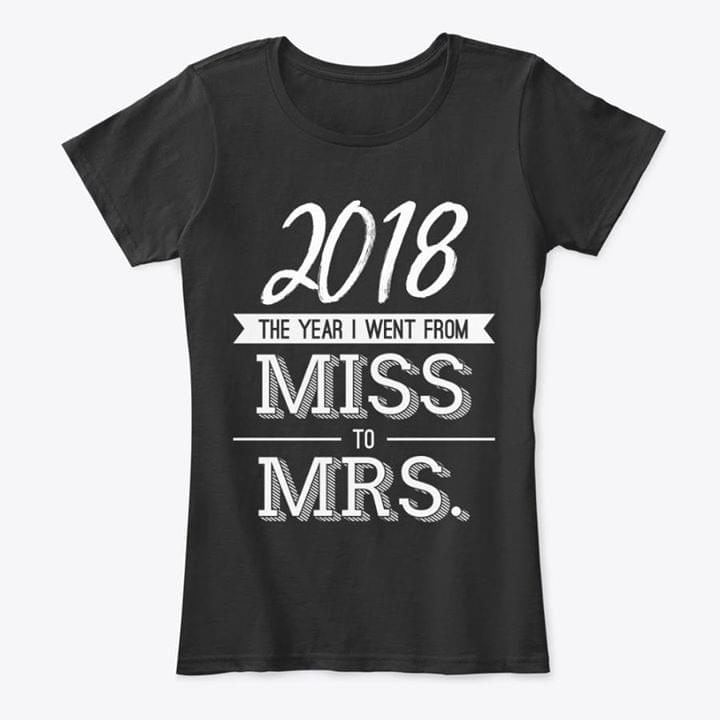 2018 The Year I Went From Miss To Mrs Shirt 2018 The Year I Went From Miss To Mrs Shirt