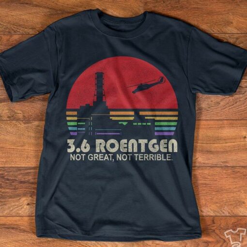 3.6 Roentgen Not Great Not Terrible Shirt