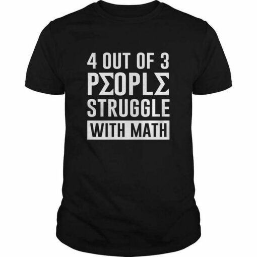 4 Out Of 3 People Struggle With Math Subject Life Quote Shirt