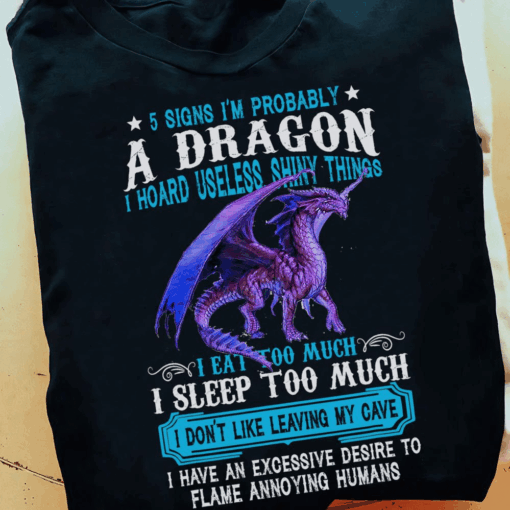 5 Signs I’m probably a Dragon I hard useless shiny things T-Shirt