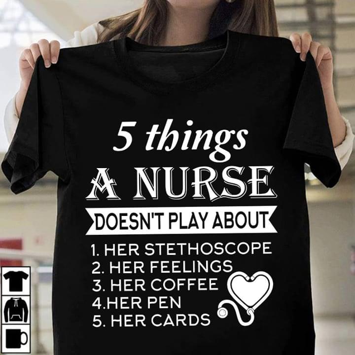 5 Things A Nurse Doesn't Play About Her Stethoscope Shirt 5 Things A Nurse Doesn't Play About Her Stethoscope Shirt