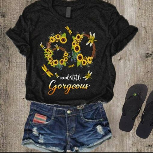 60 And Still Gorgeous Shirt