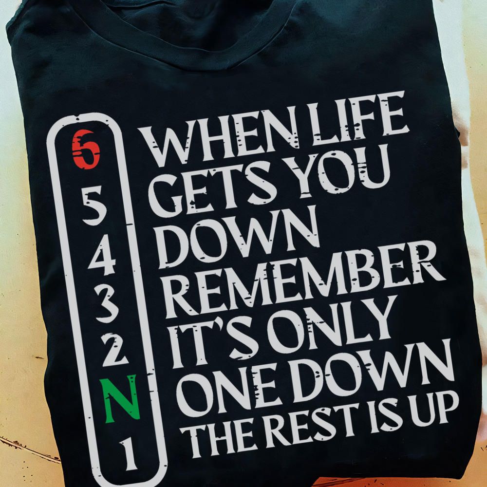 65432N1 When Life Get You Down, Remember It_s Only One Down The Rest Is Up Shirt 65432N1 When Life Get You Down, Remember It_s Only One Down The Rest Is Up Shirt