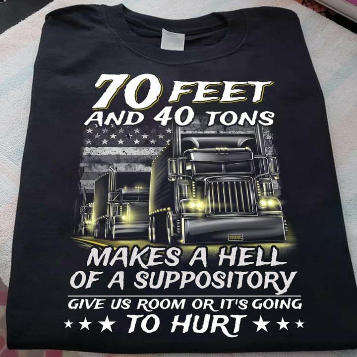 70 Feet And 40 Tons Makes A Hell Of A Suppository To Hurt Truck Driver Shirt 70 Feet And 40 Tons Makes A Hell Of A Suppository To Hurt Truck Driver Shirt