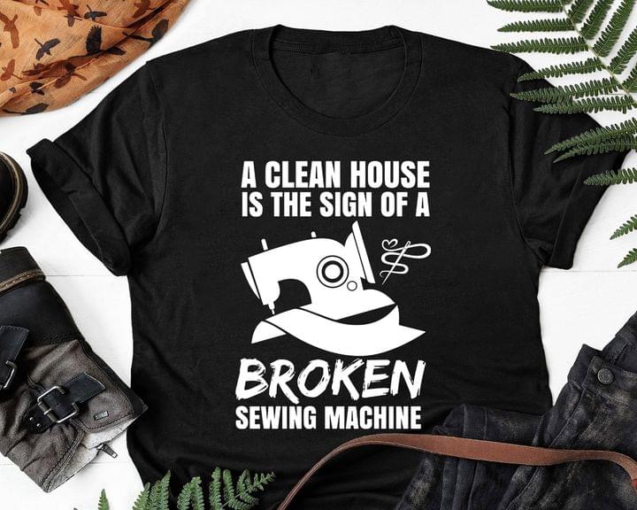 A Clean House Is The Sign Of A Broken Sewing Machine Shirt A Clean House Is The Sign Of A Broken Sewing Machine Shirt