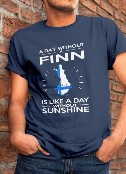 A Day Without A Finn Is Like A Day Without Sunshine Flag Of Finland Shirt A Day Without A Finn Is Like A Day Without Sunshine Flag Of Finland Shirt