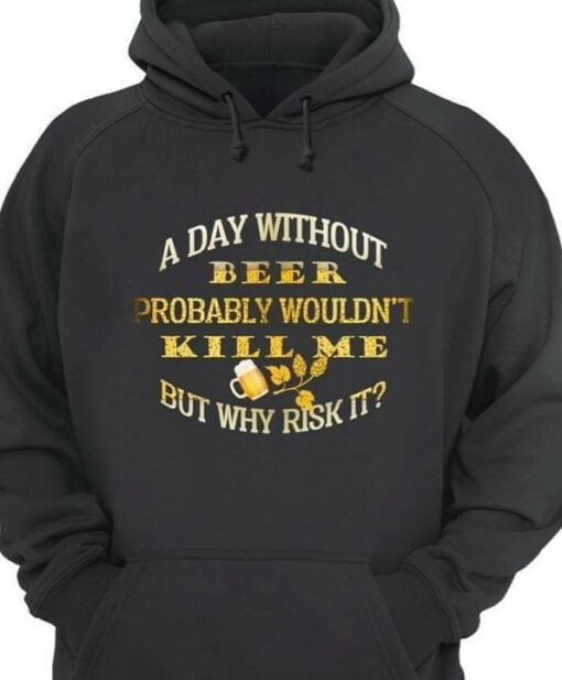 A Day Without Beer Probably Wouldn’t Kill Me But Why Risk It Beer Leaves Shirt