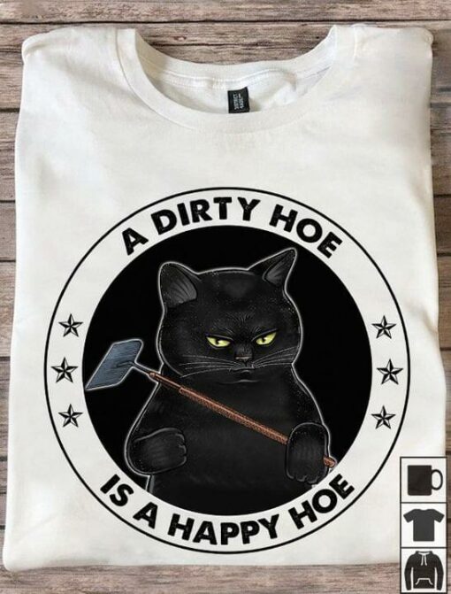 A Dirty Hoe Is A Happy Hoe Black Cat Holding Shovel Shirt