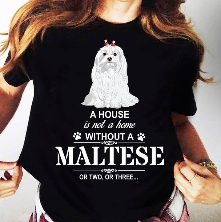 A House Is Not A Home Without A Maltese Dog T-Shirt Sweatshirt Hoodie A House Is Not A Home Without A Maltese Dog T-Shirt Sweatshirt Hoodie