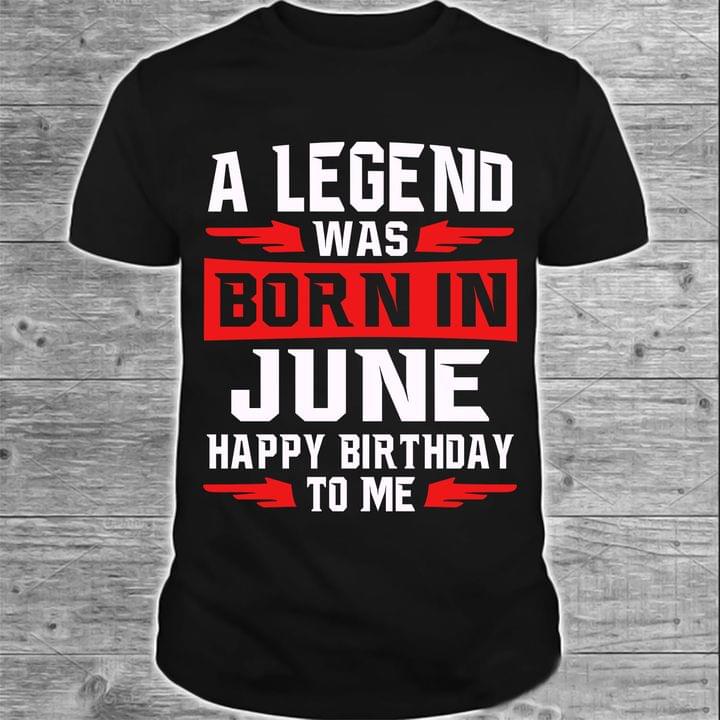 A Legend Was Born In June Happy Birthday To Me Quote Birthday Month Customerized Personalized Shirt A Legend Was Born In June Happy Birthday To Me Quote Birthday Month Customerized Personalized Shirt