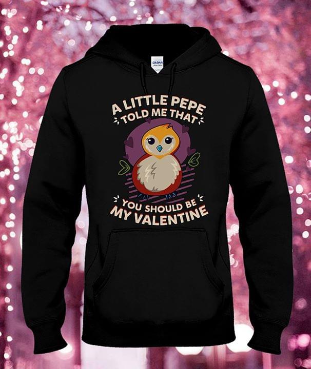 A Little Pepe Told Me That You Should Be My Valentine Hoodie A Little Pepe Told Me That You Should Be My Valentine Hoodie