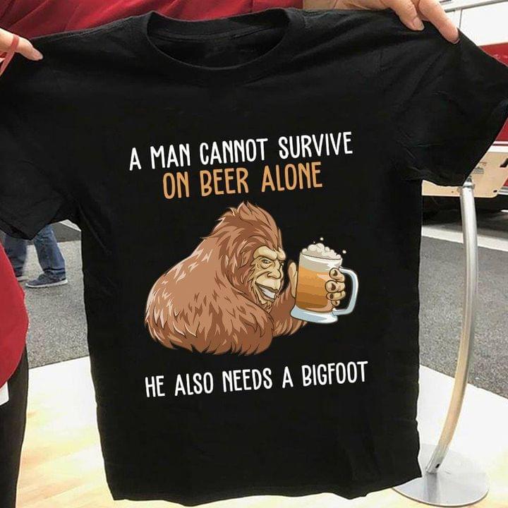 A Man Cannot Survive On Beer Alone He Also Need A Bigfoot Friend Shirt A Man Cannot Survive On Beer Alone He Also Need A Bigfoot Friend Shirt