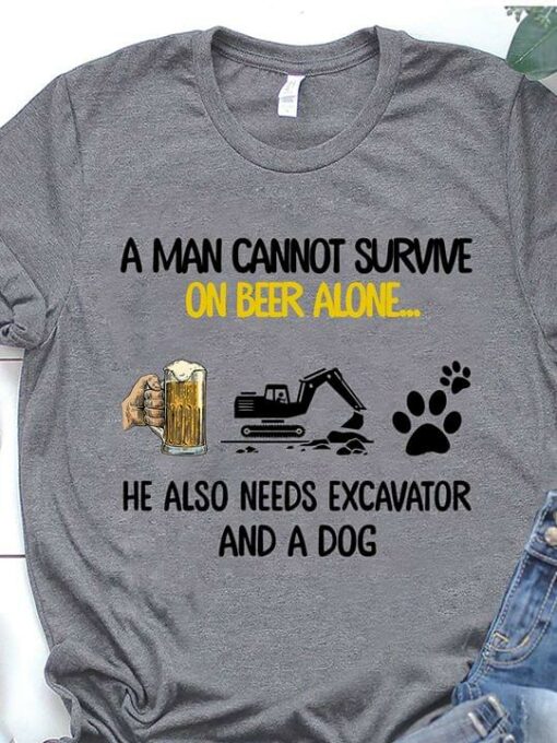 A Man Cannot Survive On Beer Alone He Also Needs Excavator And A Dog Shirt