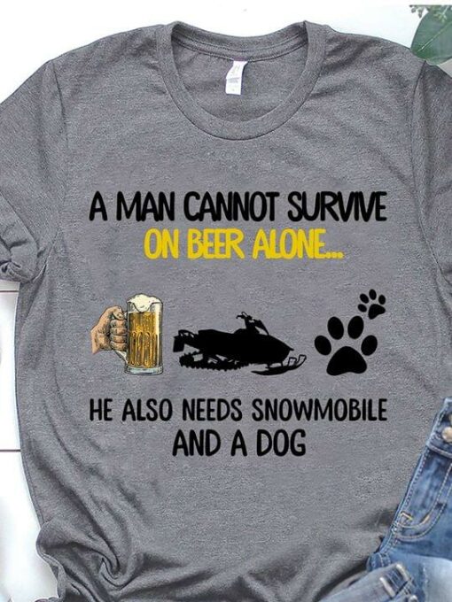 A Man Cannot Survive On Beer Alone He Needs Snowmobile And A Dog Shirt