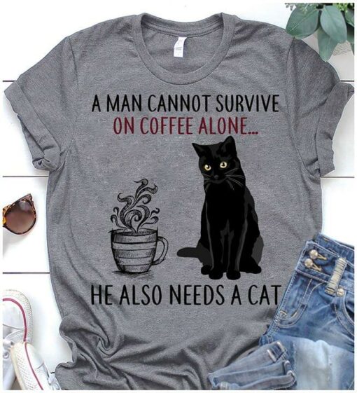 A Man Cannot Survive On Coffee Alone He Also Needs A Cat Shirt