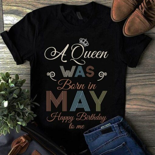A Queen Was Born In May Happy Birthday To Me Shirt