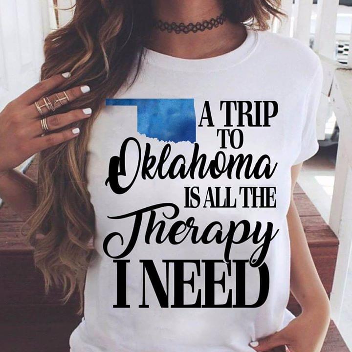 A Trip To Oklahoma Is All The Therapy I Need Shirt A Trip To Oklahoma Is All The Therapy I Need Shirt