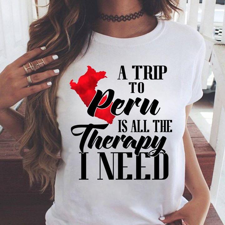A Trip To Peru Is All The Therapy I Need Shirt A Trip To Peru Is All The Therapy I Need Shirt