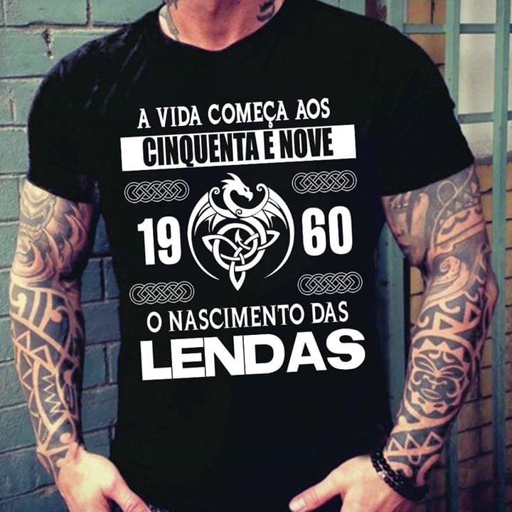 A Vida Comeca Aos Cinquenta E Nove 1960 O Nascimento Das Lendas Shirt A Vida Comeca Aos Cinquenta E Nove 1960 O Nascimento Das Lendas Shirt