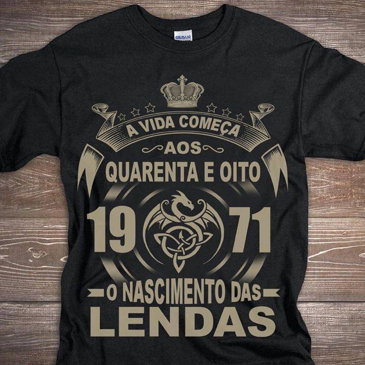 A Vida Comeca Aos Quarenta E Oito 1971 Lendas Shirt A Vida Comeca Aos Quarenta E Oito 1971 Lendas Shirt