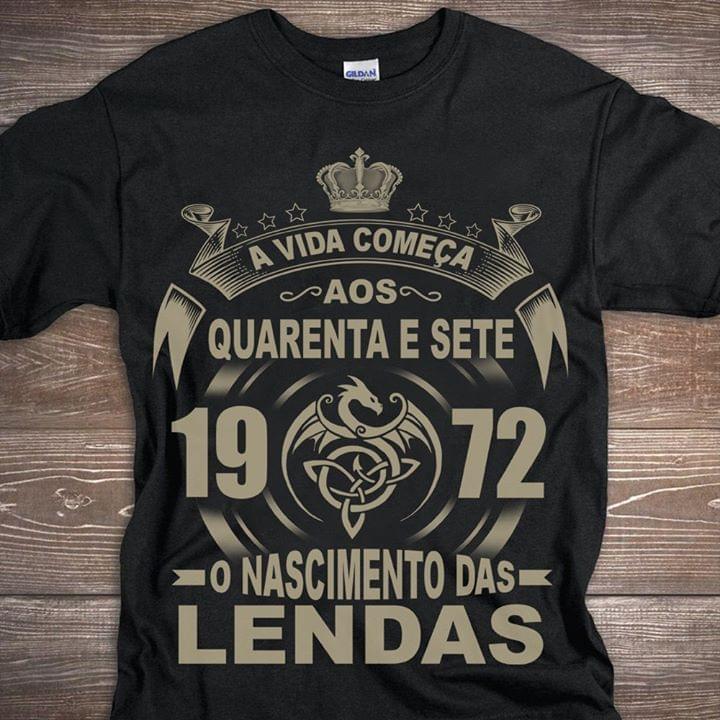 A Vida Comeca Aos Quarenta E Sete 1972 Lendas Shirt A Vida Comeca Aos Quarenta E Sete 1972 Lendas Shirt