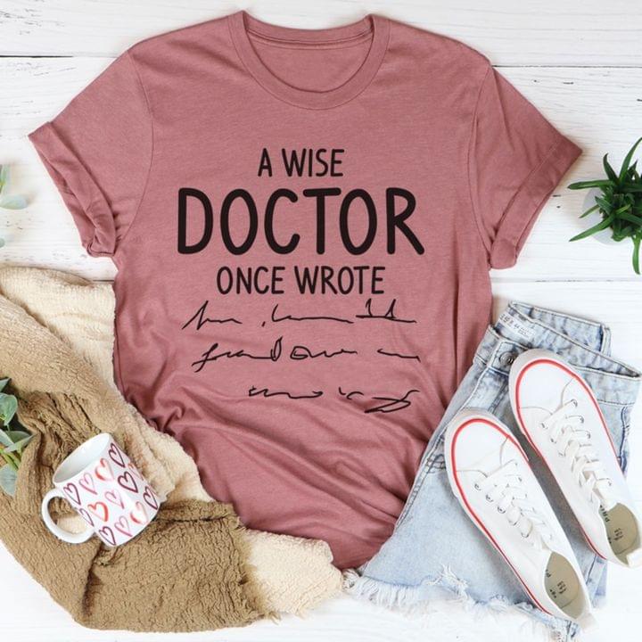 A Wise Doctor Once Wrote Message Shirt A Wise Doctor Once Wrote Message Shirt