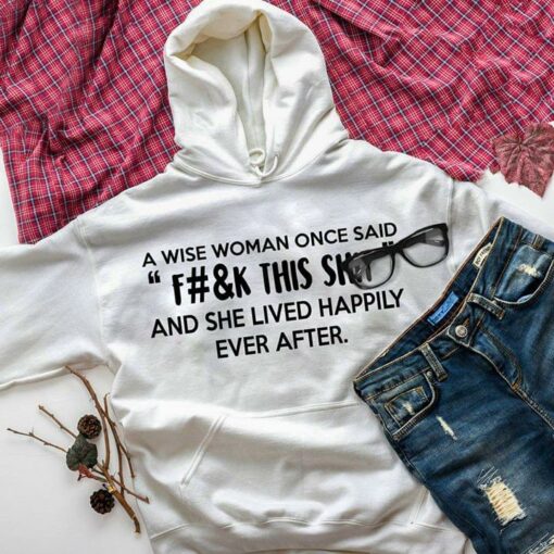 A Wise Woman Once Said ”F#&ampK This Shit” And She Lived Happily Ever After Hoodie