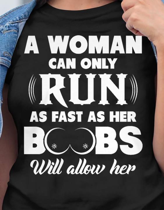 A Woman Can Only Run As Fast As Her Boobs Will Allow Her Shirt A Woman Can Only Run As Fast As Her Boobs Will Allow Her Shirt