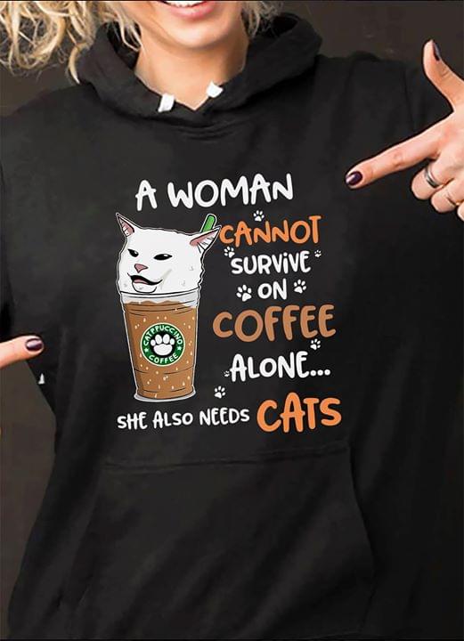 A Woman Cannot Survive On Coffee Alone She Also Needs Cats Hoodie A Woman Cannot Survive On Coffee Alone She Also Needs Cats Hoodie