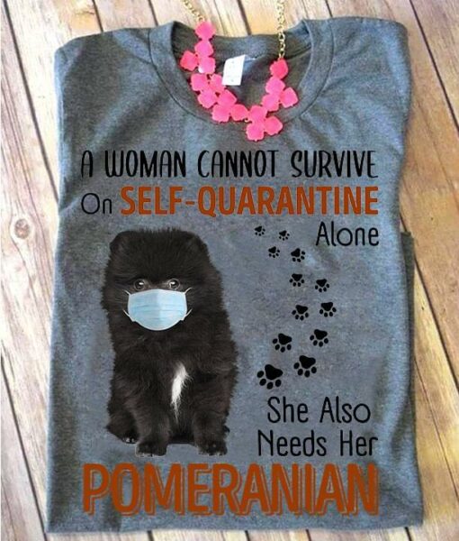 A Woman Cannot Survive On Self-Quarantine Alone She Also Needs Her Pomeranian Black Puppy Wearing Face Mask Shirt