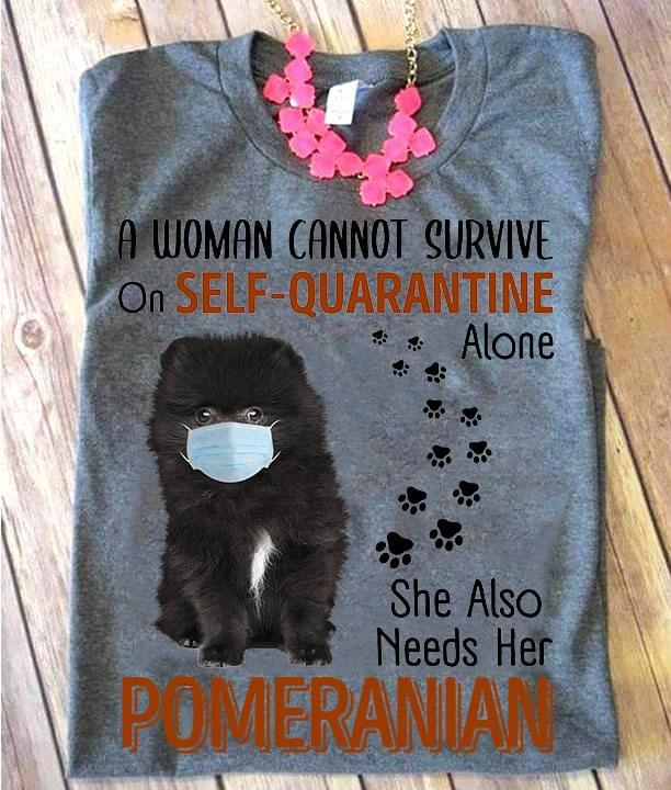 A Woman Cannot Survive On Self-Quarantine Alone She Also Needs Her Pomeranian Black Puppy Wearing Face Mask Shirt A Woman Cannot Survive On Self-Quarantine Alone She Also Needs Her Pomeranian Black Puppy Wearing Face Mask Shirt