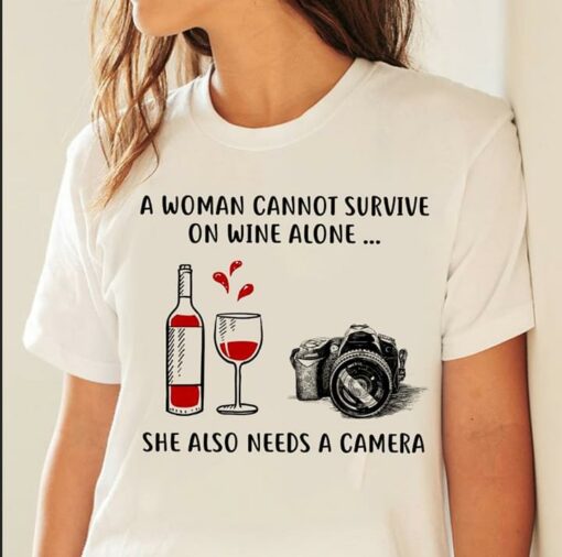 A Woman Cannot Survive On Wine Alone She Also Needs A Camera Shirt