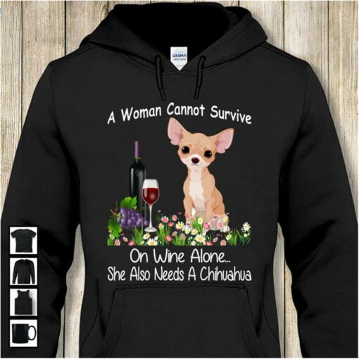 A Woman Cannot Survive On Wine Alone She Also Needs A Chihuahua Hoodie