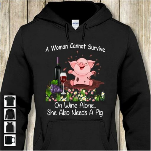 A Woman Cannot Survive On Wine Alone She Also Needs A Pig Hoodie