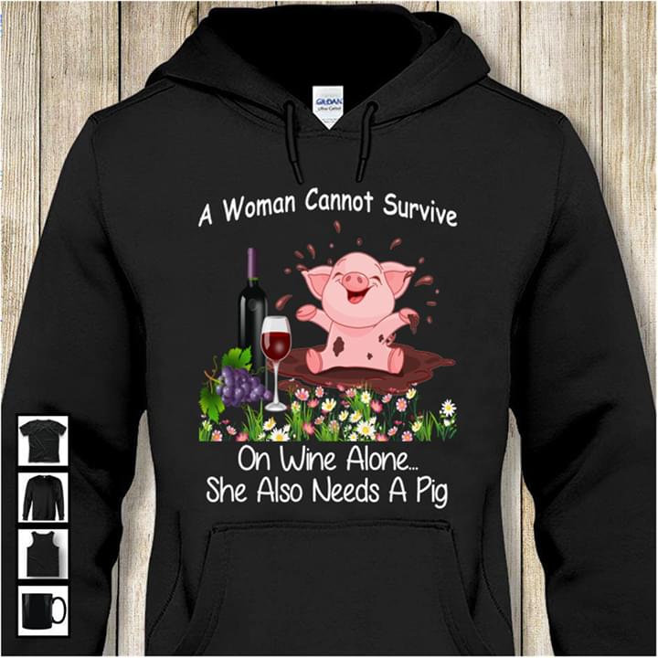 A Woman Cannot Survive On Wine Alone She Also Needs A Pig Hoodie A Woman Cannot Survive On Wine Alone She Also Needs A Pig Hoodie