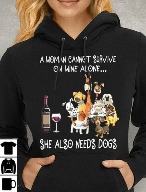 A Woman Cannot Survive On Wine Alone She Also Needs Dogs Hoodie