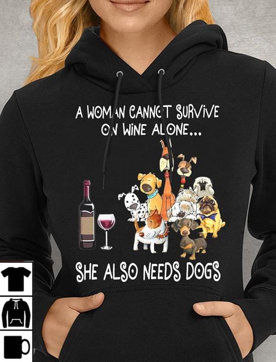 A Woman Cannot Survive On Wine Alone She Also Needs Dogs Hoodie A Woman Cannot Survive On Wine Alone She Also Needs Dogs Hoodie