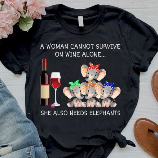 A Woman Cannot Survive On Wine Alone She Also Needs Elephants Shirt