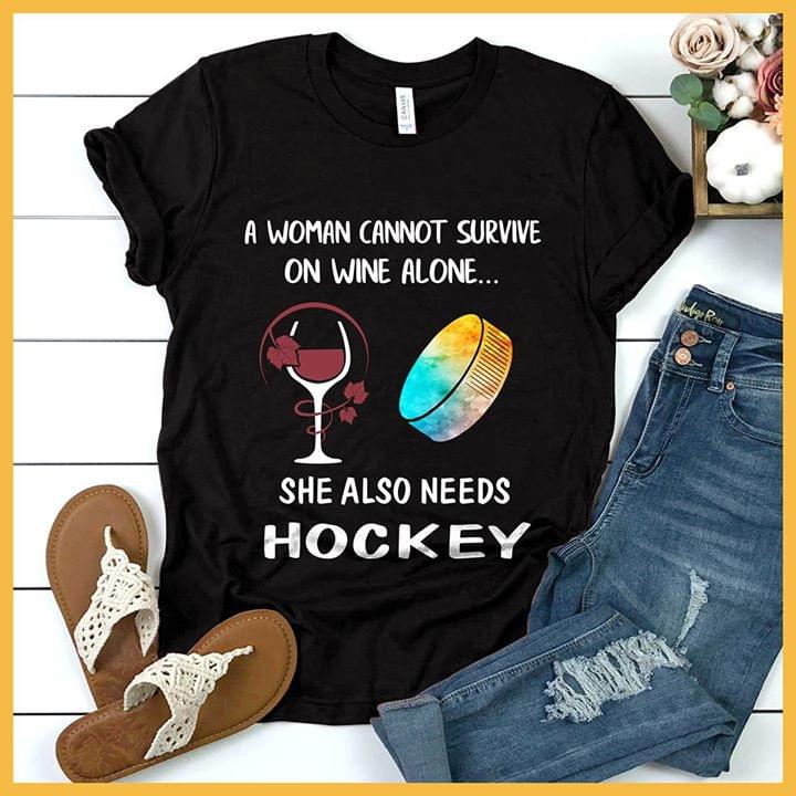 A Woman Cannot Survive On Wine Alone She Also Needs Hockey Shirt A Woman Cannot Survive On Wine Alone She Also Needs Hockey Shirt