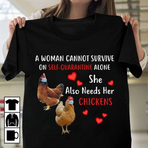 A Woman Cannot Survive on Self-Quarantine Alone Also Needs Chickens T-Shirt Sweatshirt Hoodie
