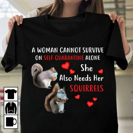 A Woman Cannot Survive on Self-Quarantine Alone Also Needs Squirrels T-Shirt Sweatshirt Hoodie