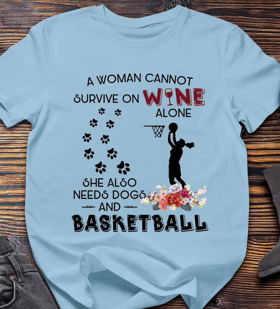 A Woman Cannot Survive on Wine Alone, She Also Needs Dogs and Basketball T-Shirt A Woman Cannot Survive on Wine Alone, She Also Needs Dogs and Basketball T-Shirt