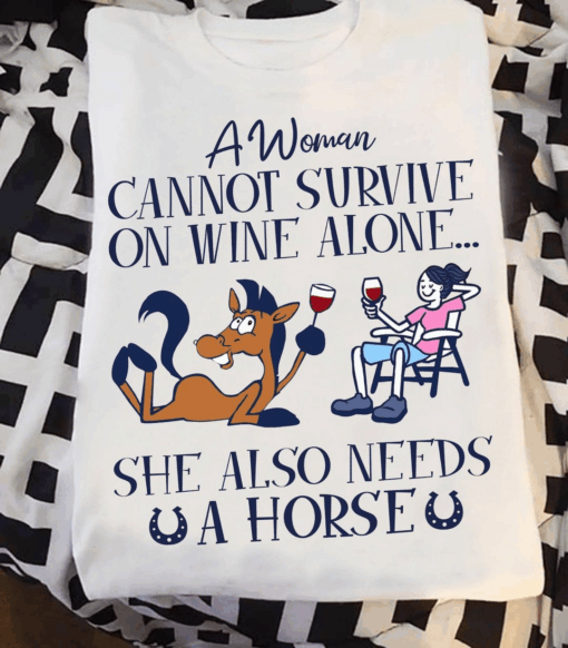 A Woman cannot Survive on Wine alone, She also needs a Horse T-Shirt