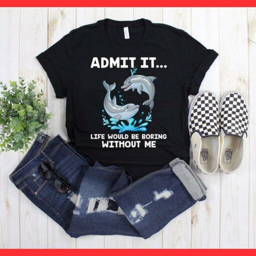 Admit It Life Would Be Boring Without Me Cute Couple Dolphin T-Shirt