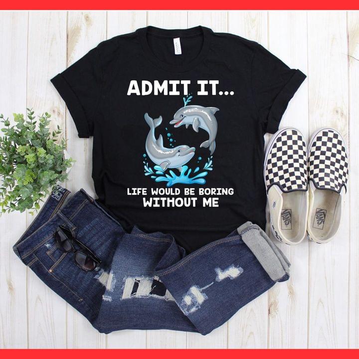 Admit It Life Would Be Boring Without Me Cute Couple Dolphin T-Shirt Admit It Life Would Be Boring Without Me Cute Couple Dolphin T-Shirt
