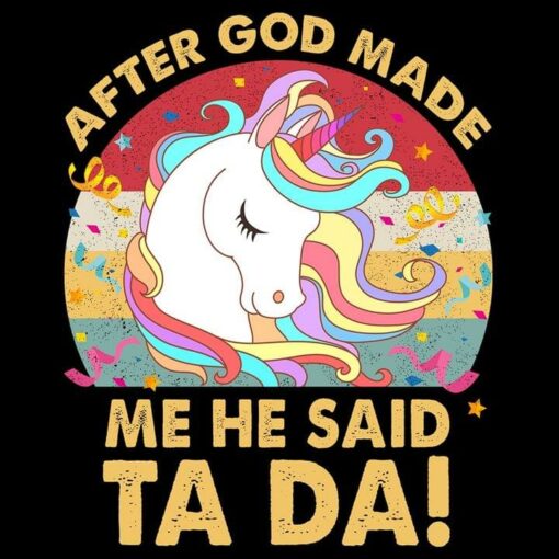 After God Made Me He Said Ta Da! Cute Animated Unicorn Shirt