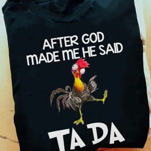 After God Made Me He Said Ta Da, Crazy Chicken Shirt