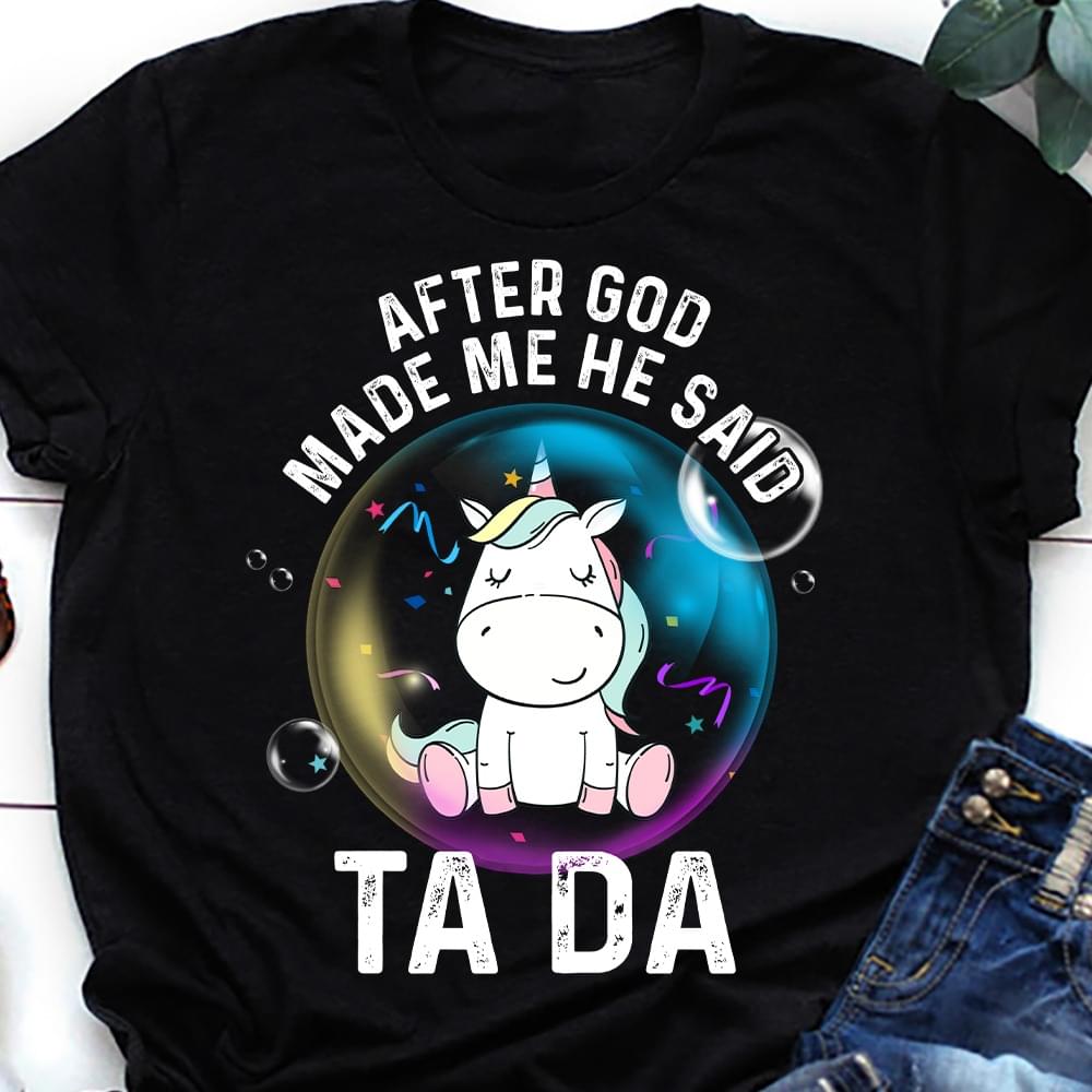 After God Made Me He Said Ta Da Unicorn Bubbles Shirt After God Made Me He Said Ta Da Unicorn Bubbles Shirt