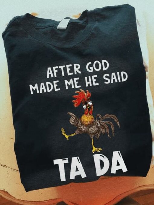 After God Made Me He Said Tada Crazy Chicken Shirt