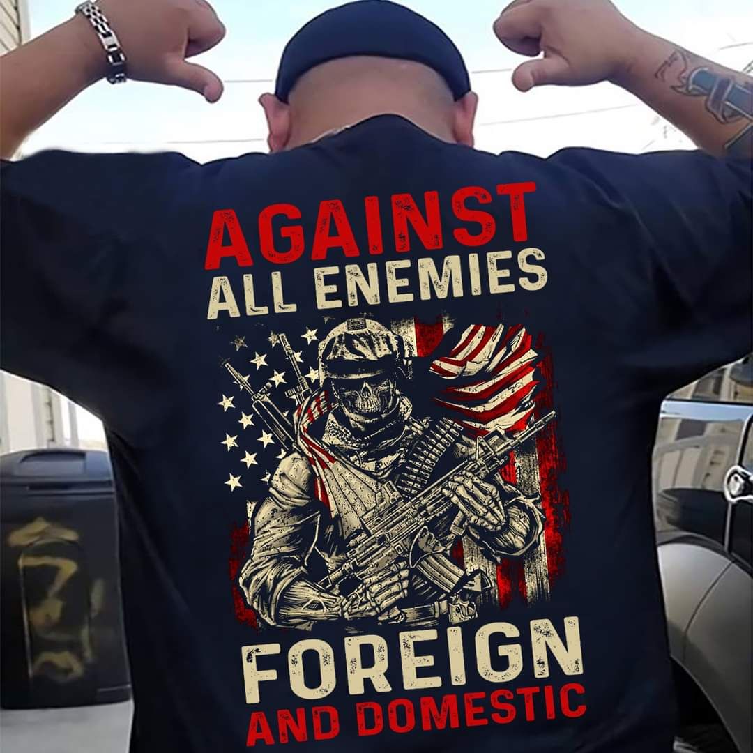 Against All Enemies Foreign And Domestic, Veterans Soldier Shirt Against All Enemies Foreign And Domestic, Veterans Soldier Shirt